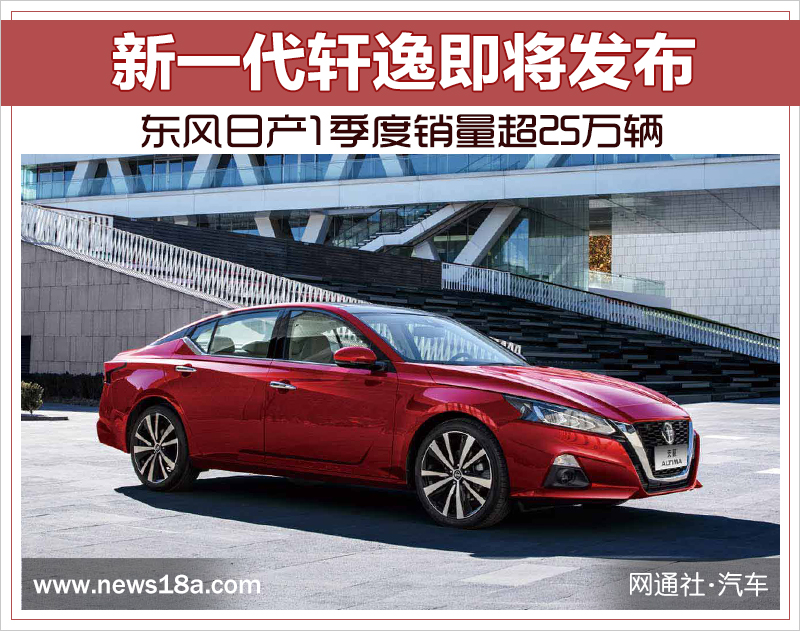 东风日产1季度销量超25万辆 新一代轩逸即将发布