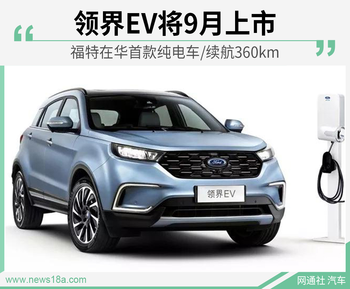福特在华首款纯电车/续航360km 领界EV将9月上市
