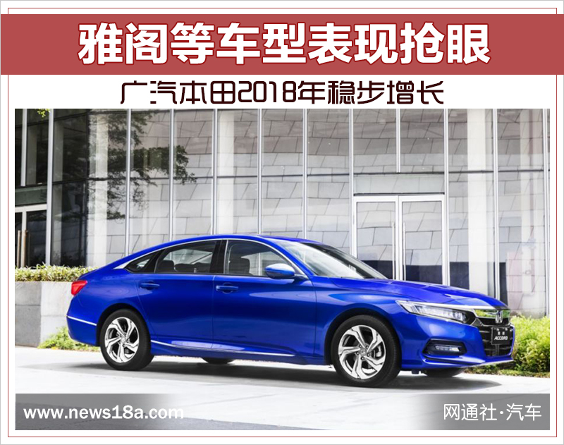 雅阁等车型表现抢眼 广汽本田2018年稳步增长