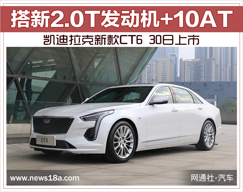 凯迪拉克新款CT6 30日上市 搭新2.0T发动机+10AT