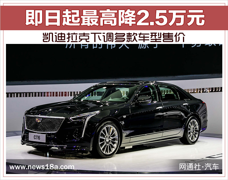凯迪拉克下调多款车型售价 即日起最高降2.5万元