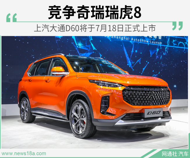 上汽大通D60将于7月18日正式上市 竞争奇瑞瑞虎8