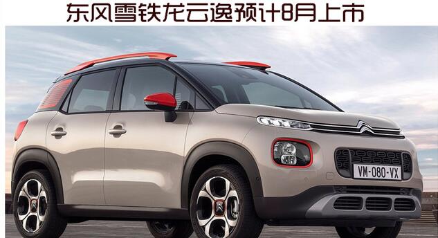 “小可爱”要来了！ 东风雪铁龙云逸预计8月上市