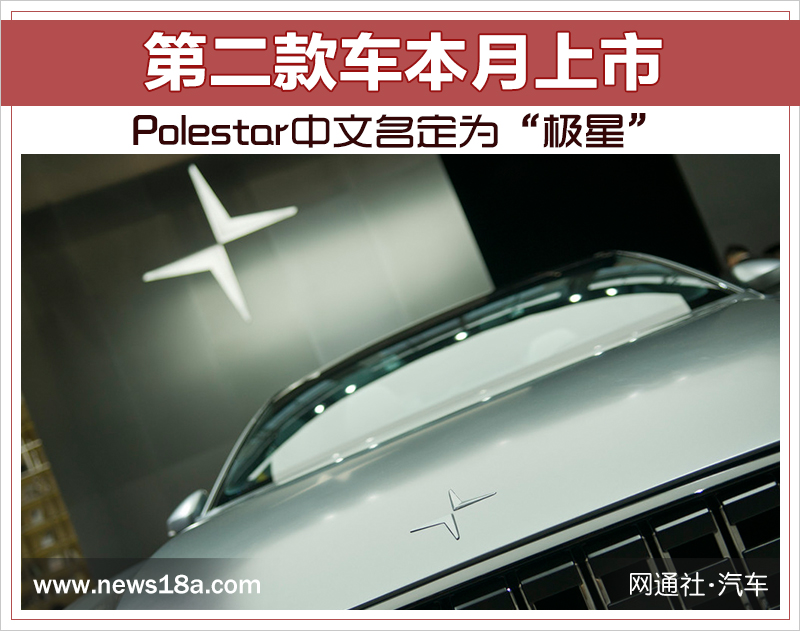 Polestar中文名定为“极星” 第二款车本月上市