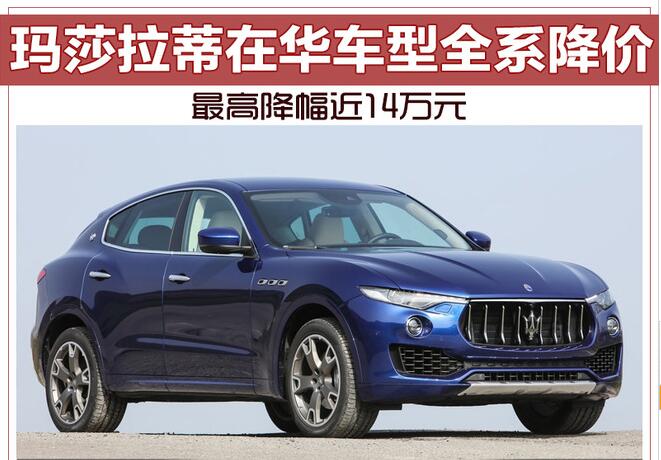 玛莎拉蒂在华车型全系降价 最高降幅近14万元