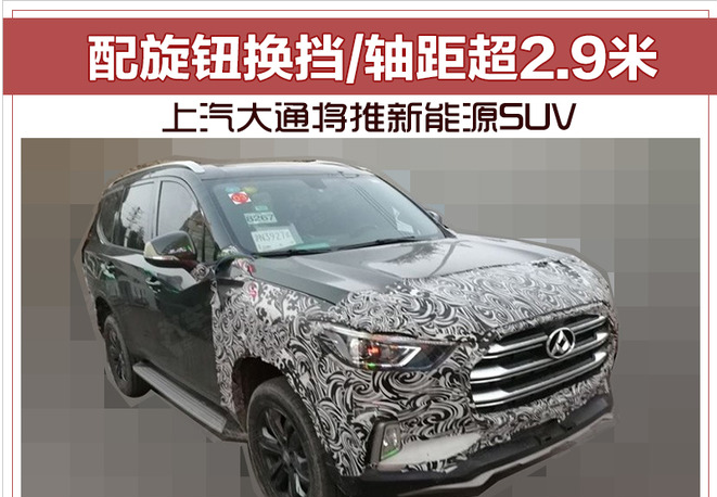 上汽大通将推新能源SUV 配旋钮换挡/轴距超2.9米