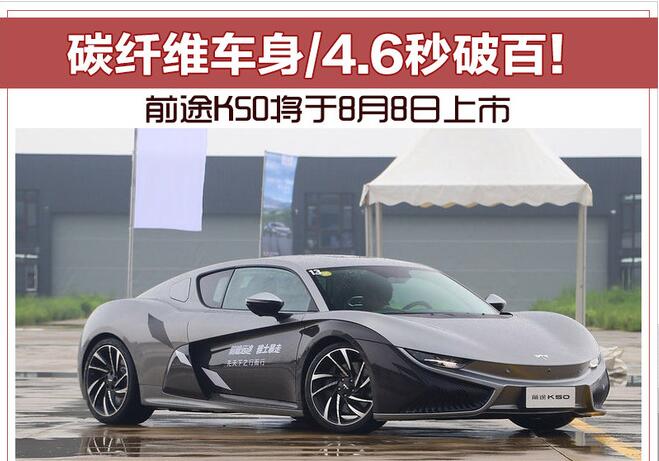 碳纤维车身/4.6秒破百！ 前途K50将于8月8日上市