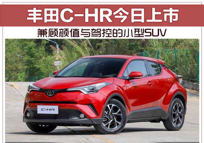 兼顾颜值与驾控的小型SUV 丰田C-HR今日上市