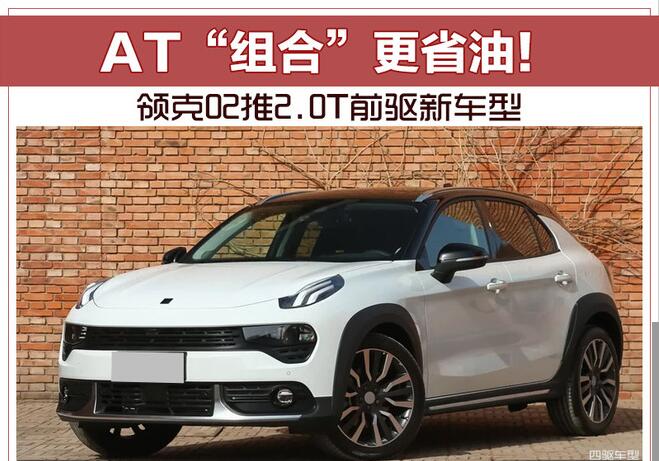 AT“组合”更省油！ 领克02推2.0T前驱新车型