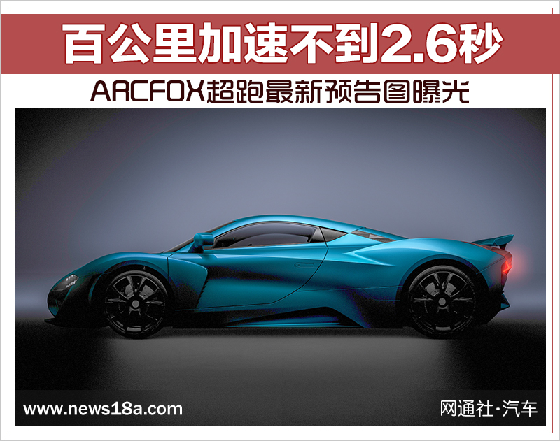 ARCFOX超跑最新预告图曝光 百公里加速不到2.6秒