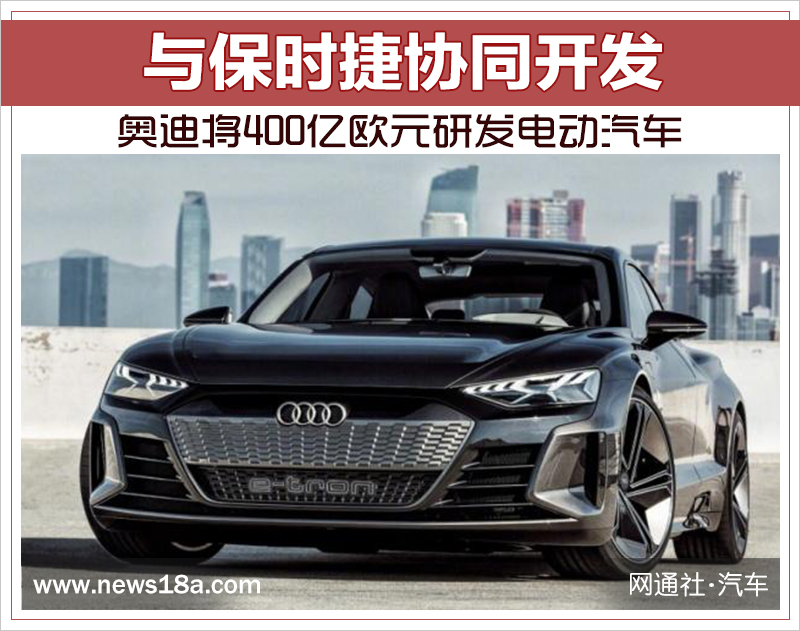 奥迪将400亿欧元研发电动汽车 与保时捷协同开发