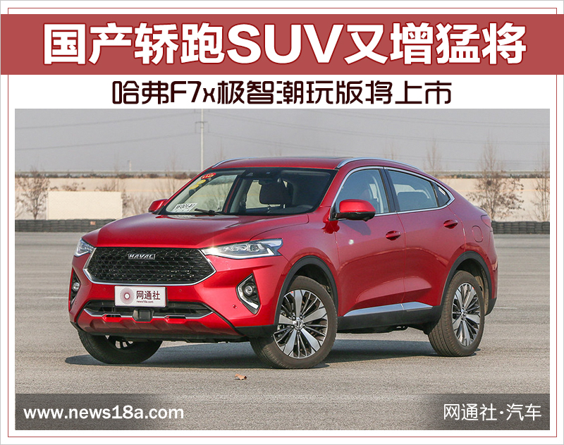 国产轿跑SUV又增猛将 哈弗F7x极智潮玩版将上市