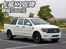 下调5000元 卡威K150皮卡全系车型官降