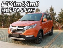 预售6.19-8.09万元 伽途im6/im8将上市