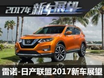 新款奇骏等 雷诺-日产2017年新车展望