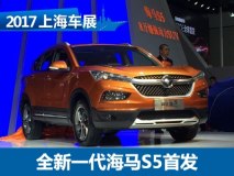 2017上海车展：全新一代海马S5正式发布