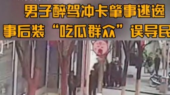 男子醉驾冲卡肇事逃逸 事后装“吃瓜群众”误导民警