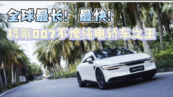 全球最快！最长！极氪007不愧纯电轿车之王