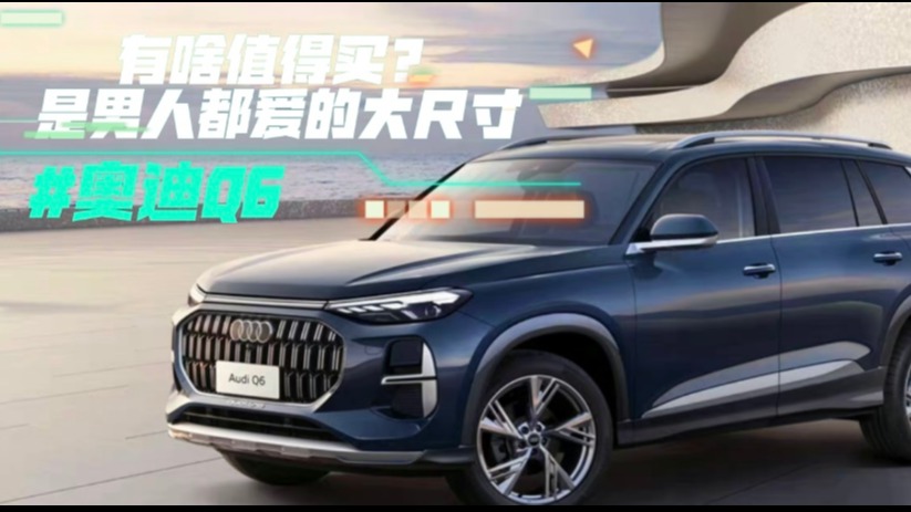 奥迪Q6有啥值得买？是男人都爱的大尺寸