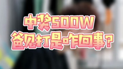 中奖500W 爸见打是咋回事？