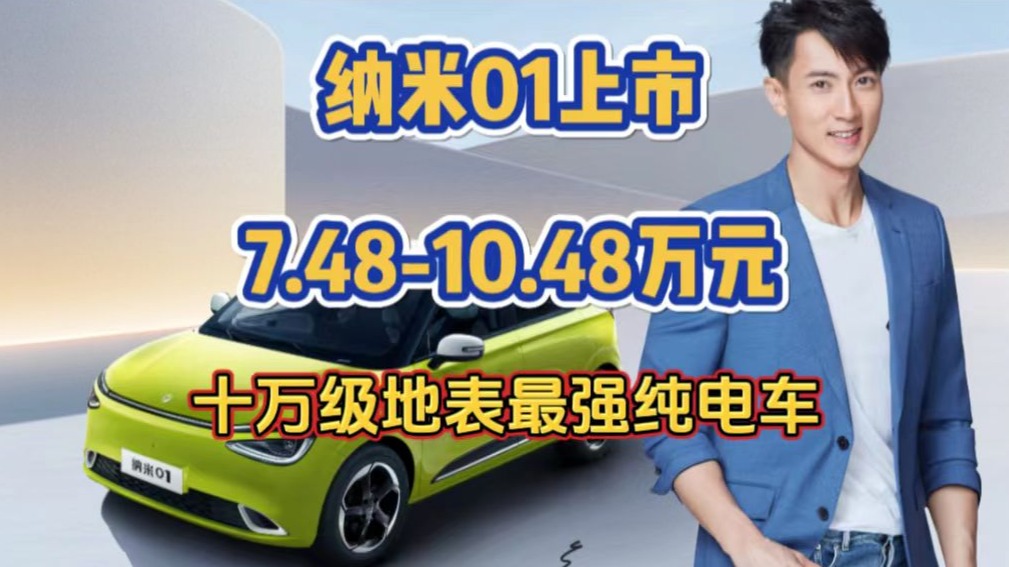 谁不想要？！十万级地表最强纯电车，纳米01上市，售价7.48-10.48万元