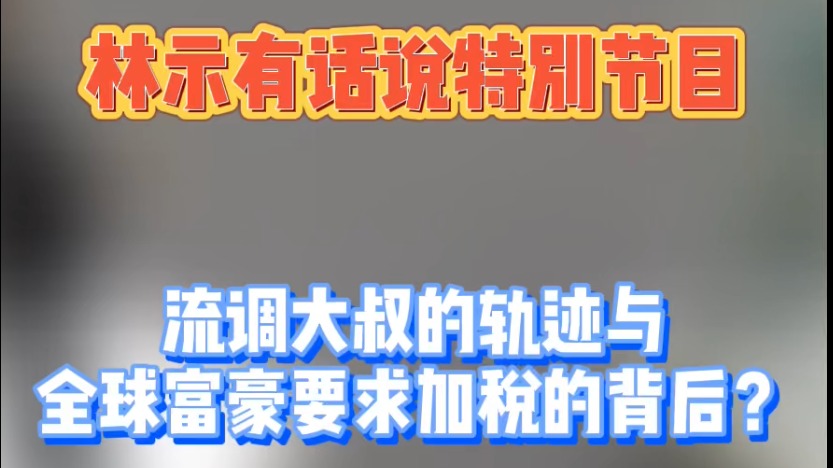 流调大叔的轨迹与全球富豪要求加税的背后？|林示有话说特别节目